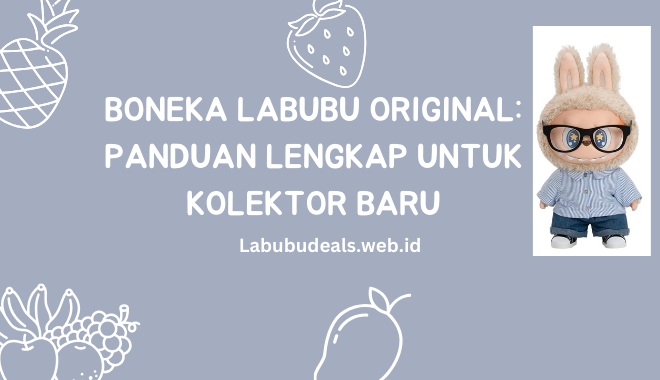 Boneka Labubu Original: Panduan Lengkap untuk Kolektor Baru
