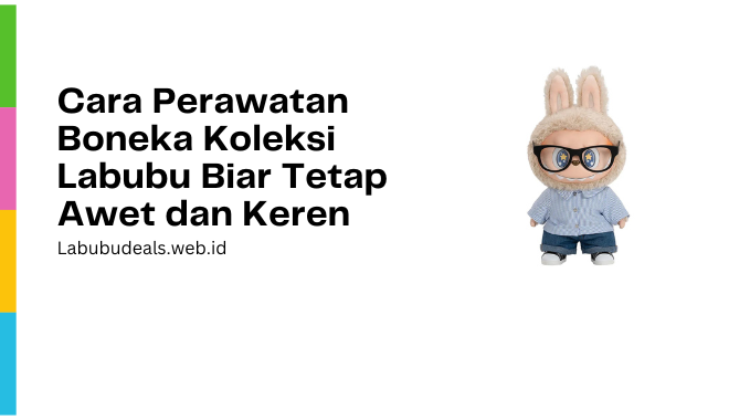 Cara Perawatan Boneka Koleksi Labubu Biar Tetap Awet dan Keren