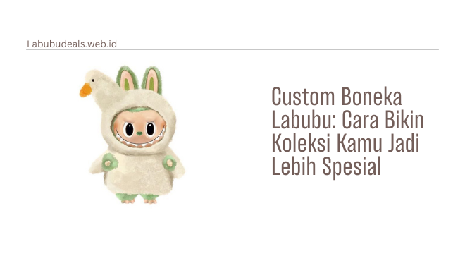 Custom Boneka Labubu Cara Bikin Koleksi Kamu Jadi Lebih Spesial