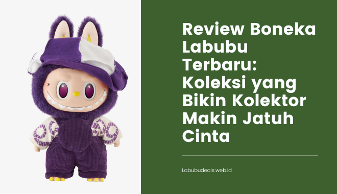 Review Boneka Labubu Terbaru Koleksi yang Bikin Kolektor Makin Jatuh Cinta