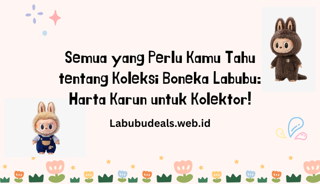 Semua yang Perlu Kamu Tahu tentang Koleksi Boneka Labubu Harta Karun untuk Kolektor!